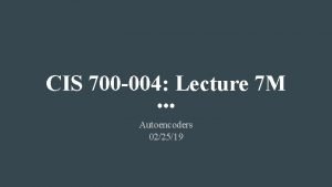 CIS 700 004 Lecture 7 M Autoencoders 022519