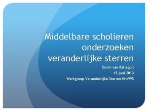 1 Middelbare scholieren onderzoeken veranderlijke sterren Erwin van