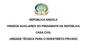 REPBLICA ANGOLA ORGOS AUXILIARES DO PRESIDENTE DA REPBLICA