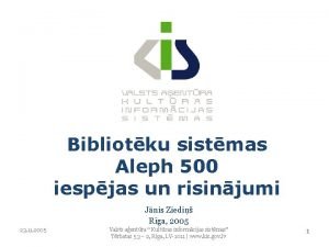 Bibliotku sistmas Aleph 500 iespjas un risinjumi Jnis