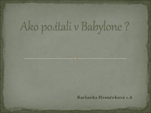 Ako potali v Babylone Barborka Hronekov 1 A