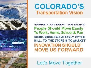 COLORADOS Transportation Vision TRANSPORTATION SHOULDNT MAKE LIFE HARD