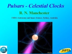 Pulsars Celestial Clocks R N Manchester CSIRO Astronomy
