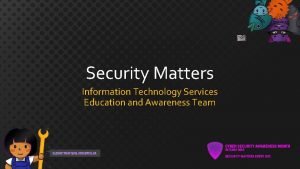 Security Matters Information Technology Services Education and Awareness