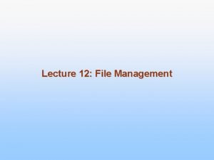 Lecture 12 File Management File Management n provides