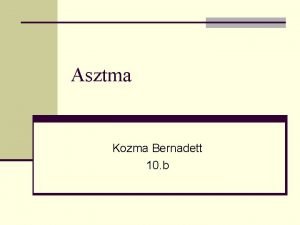 Asztma Kozma Bernadett 10 b Mi az Asztma