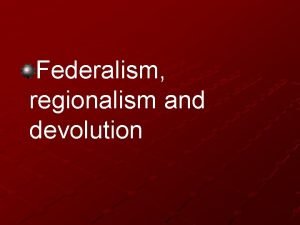 Difference between regionalism and federalism in a sentence