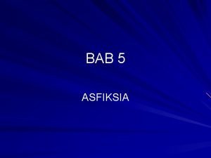 BAB 5 ASFIKSIA Definasi Asfiksia ialah halangan saluran