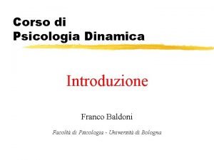 Corso di Psicologia Dinamica Introduzione Franco Baldoni Facolt