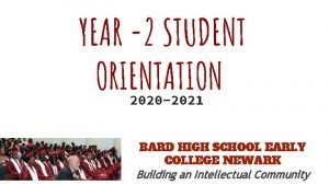 YEAR 2 STUDENT ORIENTATION 2020 2021 BARD HIGH