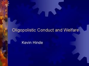 Oligopolistic Conduct and Welfare Kevin Hinde Welfare and