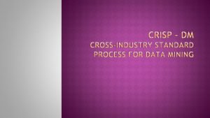 CRISPDM stands for Cross Industry Standard Process for