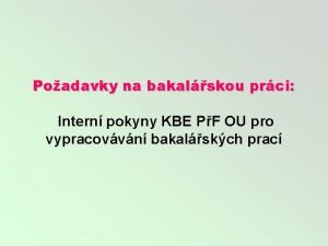 Poadavky na bakalskou prci Intern pokyny KBE PF