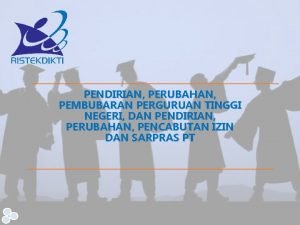 PENDIRIAN PERUBAHAN PEMBUBARAN PERGURUAN TINGGI NEGERI DAN PENDIRIAN