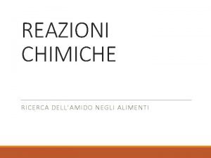 REAZIONI CHIMICHE RICERCA DELLAMIDO NEGLI ALIMENTI REAZIONI CHIMICHE