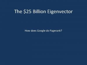 The 25 Billion Eigenvector How does Google do