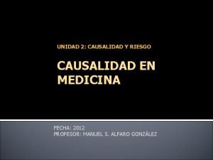 UNIDAD 2 CAUSALIDAD Y RIESGO CAUSALIDAD EN MEDICINA