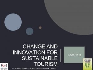 CHANGE AND INNOVATION FOR SUSTAINABLE TOURISM Alexandra Coghlan