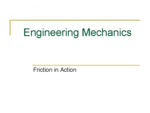 Engineering Mechanics Friction in Action What is friction