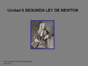 Unidad 6 SEGUNDA LEY DE NEWTON Prof Gutirrez