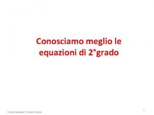 Conosciamo meglio le equazioni di 2grado Bruna Cavallaro