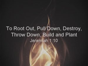 To Root Out Pull Down Destroy Throw Down
