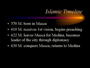 Islamic Timeline 570 M born in Mecca 610