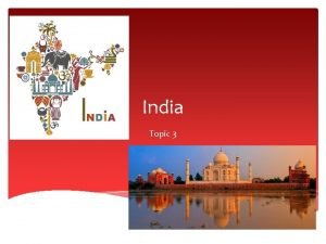 India Topic 3 Geography India is a very