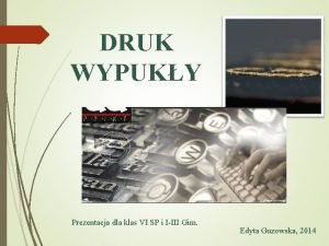 DRUK WYPUKY Prezentacja dla klas VI SP i