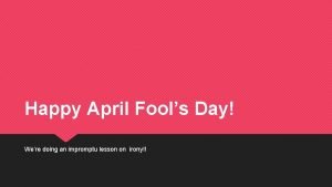 Happy April Fools Day Were doing an impromptu