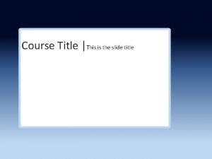Course Title This is the slide title Course
