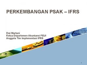 PERKEMBANGAN PSAK IFRS Dwi Martani Ketua Departemen Akuntansi