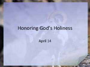 Honoring Gods Holiness April 14 What do you