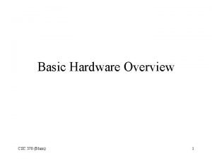 Basic Hardware Overview CSC 370 Blum 1 System