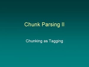 Chunk Parsing II Chunking as Tagging Chunk Parsing