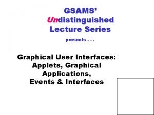 GSAMS Undistinguished Lecture Series presents Graphical User Interfaces