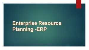 Enterprise Resource Planning ERP Enterprise Resource Planning ERP