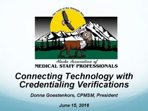 Connecting Technology with Credentialing Verifications Donna Goestenkors CPMSM