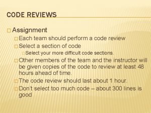 CODE REVIEWS Assignment Each team should perform a