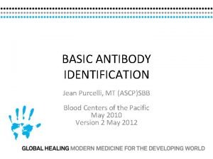BASIC ANTIBODY IDENTIFICATION Jean Purcelli MT ASCPSBB Blood