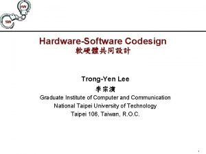 HW SW HardwareSoftware Codesign TrongYen Lee Graduate Institute