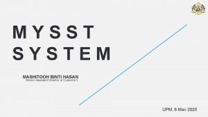 MYSST SYSTEM MASHITOOH BINTI HASAN Senior Assistant Director