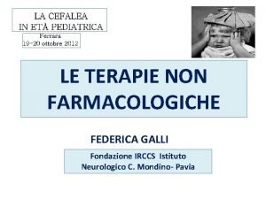 LE TERAPIE NON FARMACOLOGICHE FEDERICA GALLI Fondazione IRCCS