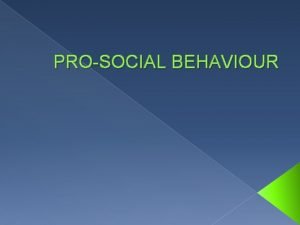 PROSOCIAL BEHAVIOUR Social relationships Humans are social beings