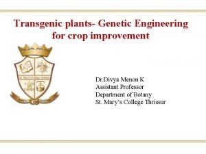 Transgenic plants Genetic Engineering for crop improvement Dr