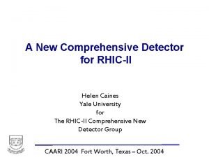 A New Comprehensive Detector for RHICII Helen Caines