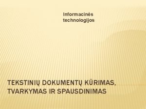 Informacins technologijos TEKSTINI DOKUMENT KRIMAS TVARKYMAS IR SPAUSDINIMAS