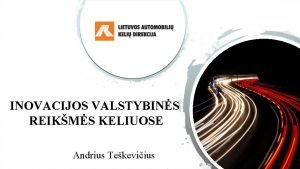 INOVACIJOS VALSTYBINS REIKMS KELIUOSE Andrius Tekeviius Keli direkcijos