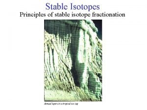 Stable Isotopes Principles of stable isotope fractionation Annual