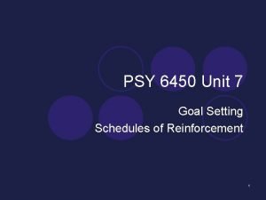 PSY 6450 Unit 7 Goal Setting Schedules of